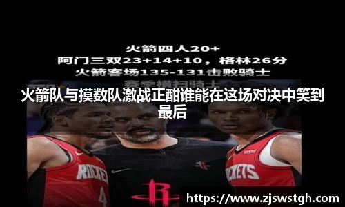 火箭队与摸数队激战正酣谁能在这场对决中笑到最后