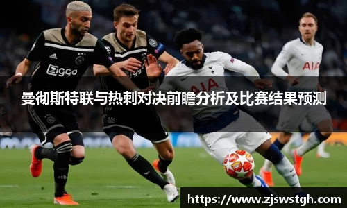 曼彻斯特联与热刺对决前瞻分析及比赛结果预测