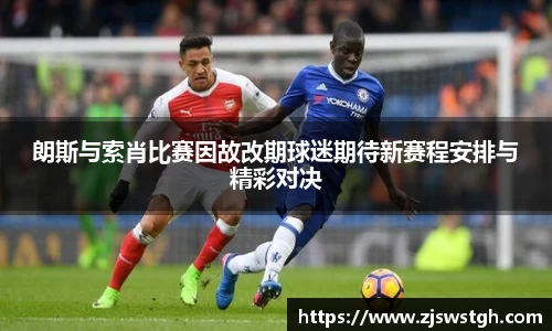 朗斯与索肖比赛因故改期球迷期待新赛程安排与精彩对决