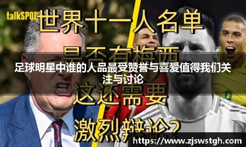 足球明星中谁的人品最受赞誉与喜爱值得我们关注与讨论