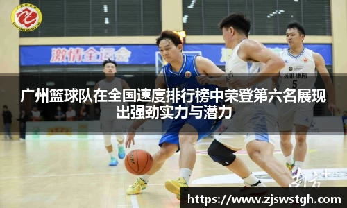 广州篮球队在全国速度排行榜中荣登第六名展现出强劲实力与潜力